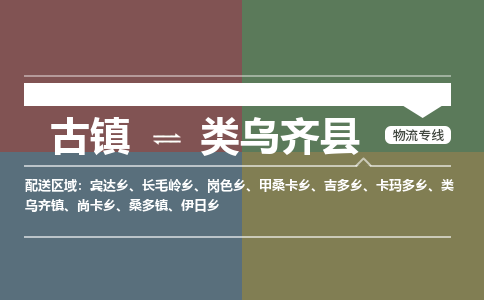 古镇到类乌齐县物流专线-古镇到类乌齐县货运-卡班运输